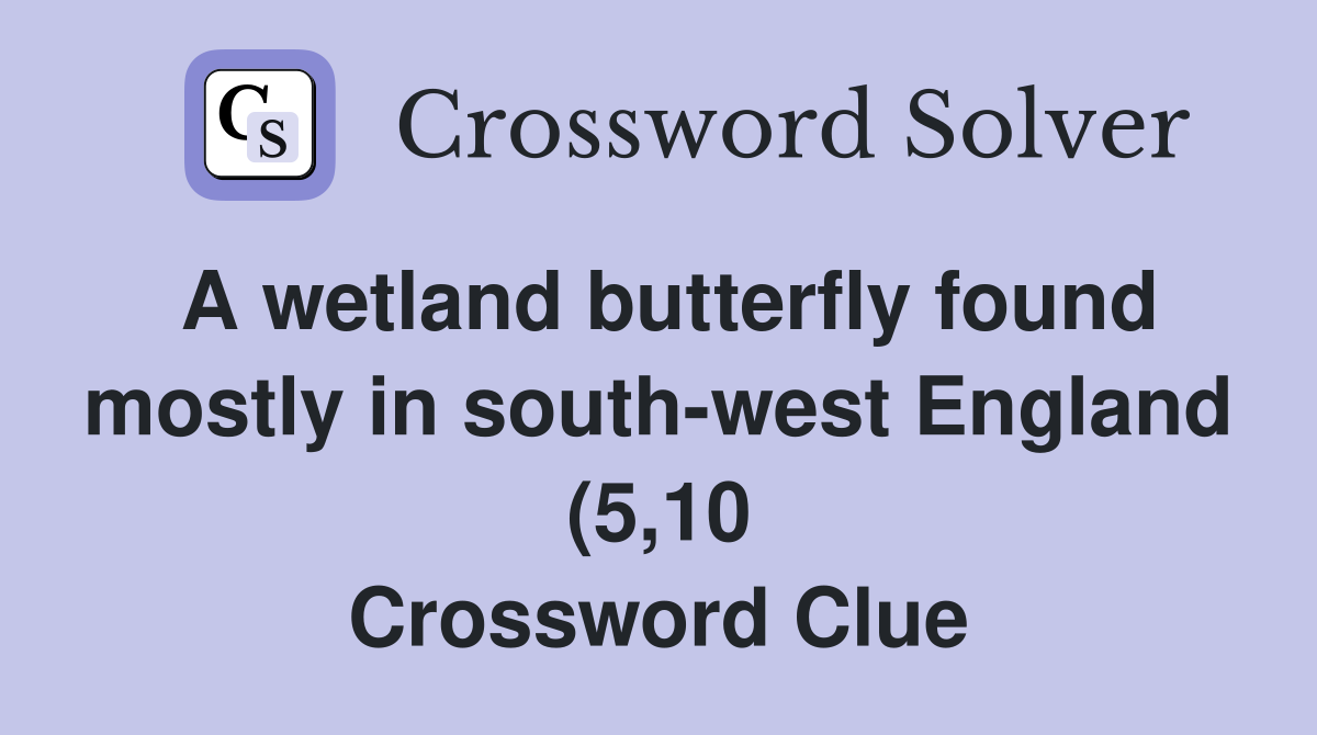 A wetland butterfly found mostly in south west England (5 10 A wetland butterfly found mostly in south west England (5 10