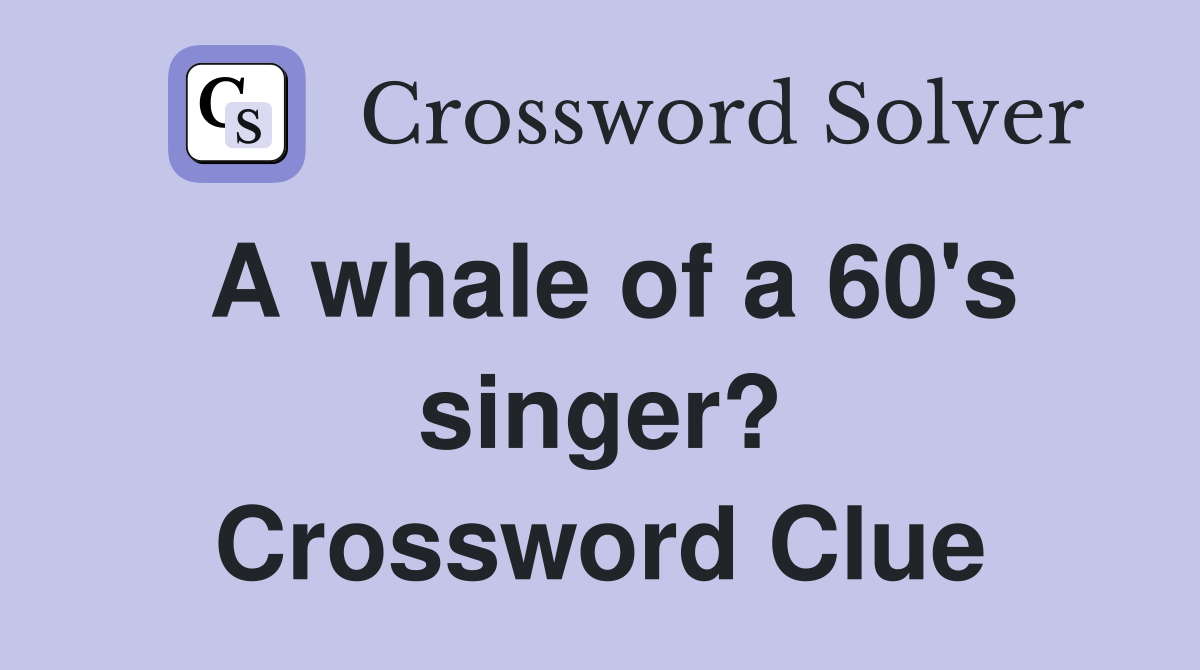 A whale of a 60's singer? Crossword Clue