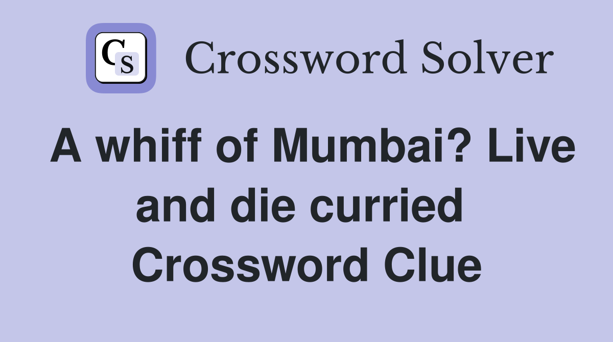 A whiff of Mumbai? Live and die curried  Crossword Clue