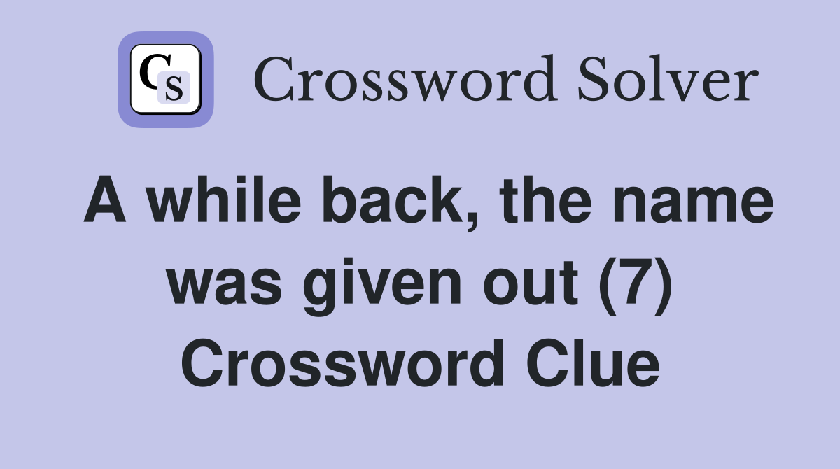 A while back, the name was given out (7) Crossword Clue