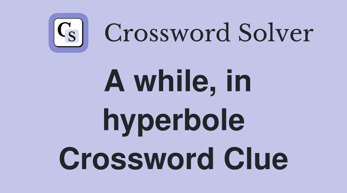 A while, in hyperbole Crossword Clue
