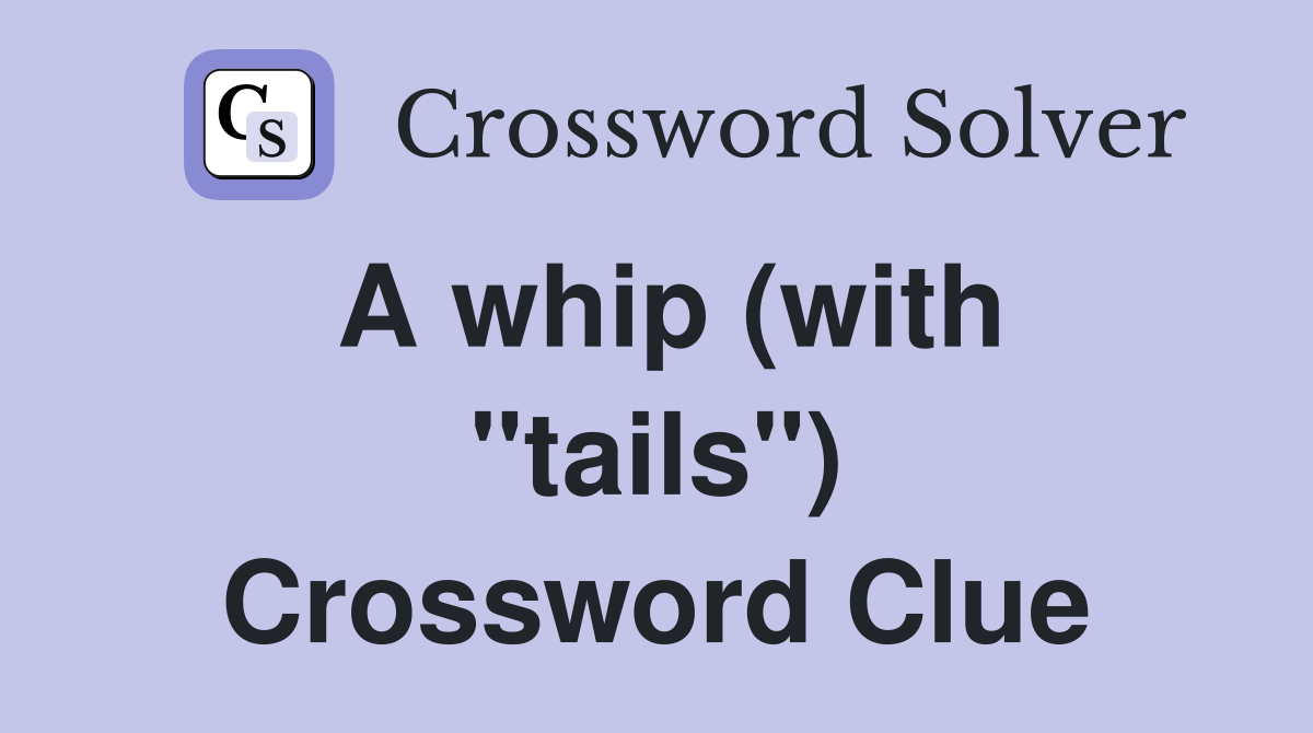 A whip (with "tails") Crossword Clue