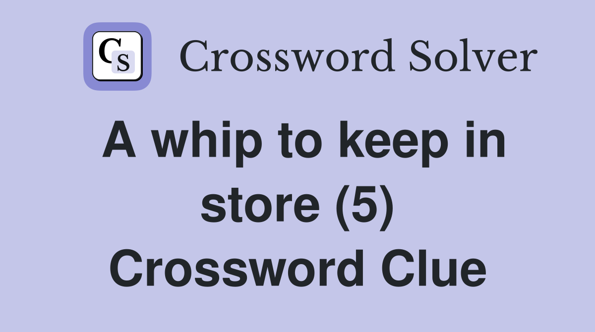 A whip to keep in store (5) Crossword Clue