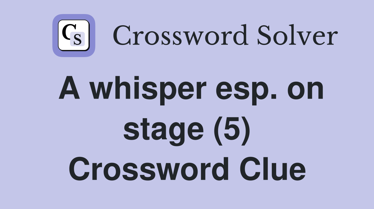 A whisper esp. on stage (5) Crossword Clue