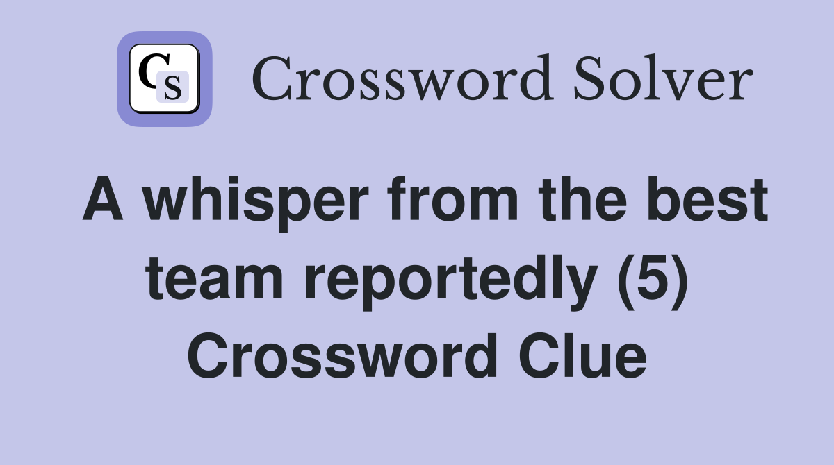 A whisper from the best team reportedly (5) Crossword Clue