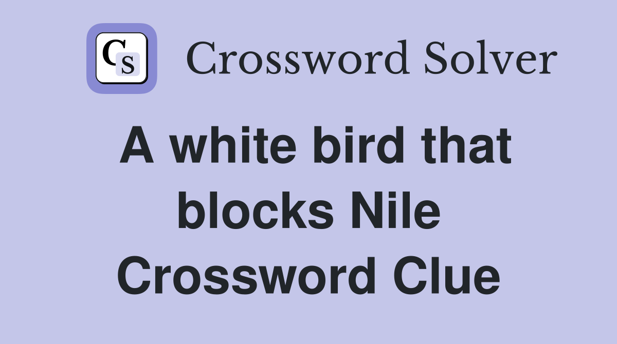 A white bird that blocks Nile Crossword Clue