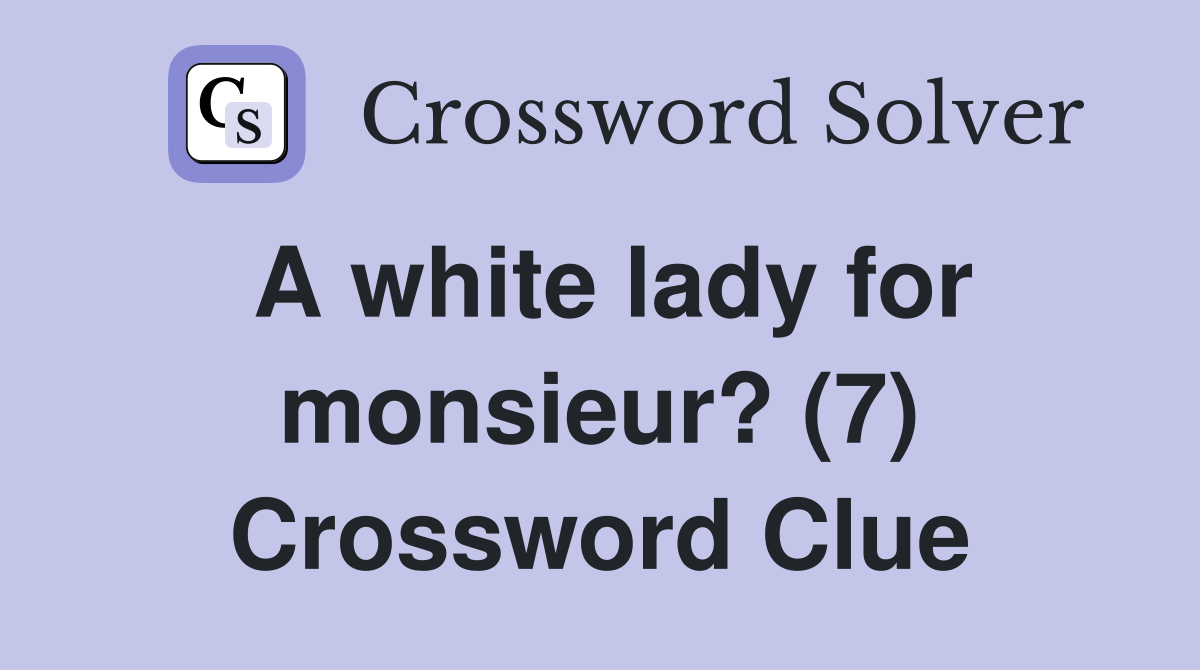 A white lady for monsieur? (7) Crossword Clue