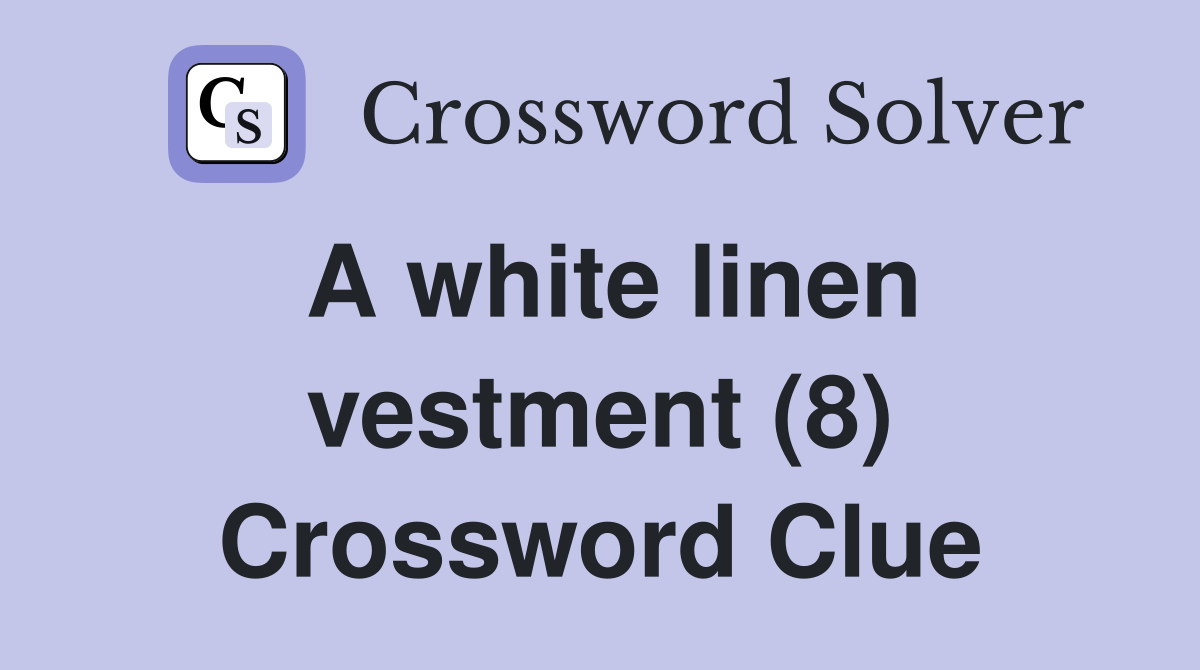 A white linen vestment (8) Crossword Clue
