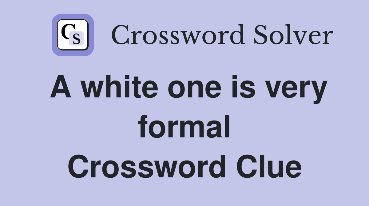 A white one is very formal Crossword Clue