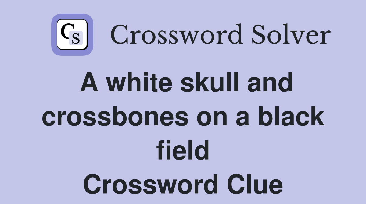 A white skull and crossbones on a black field Crossword Clue