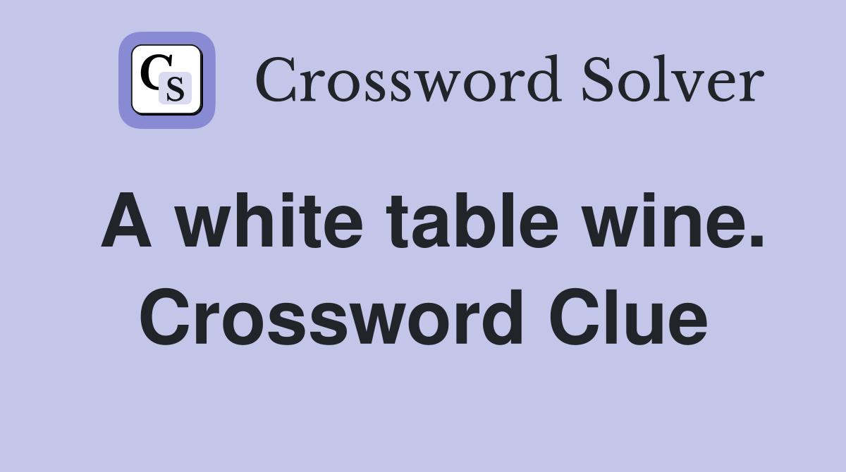 A white table wine. Crossword Clue