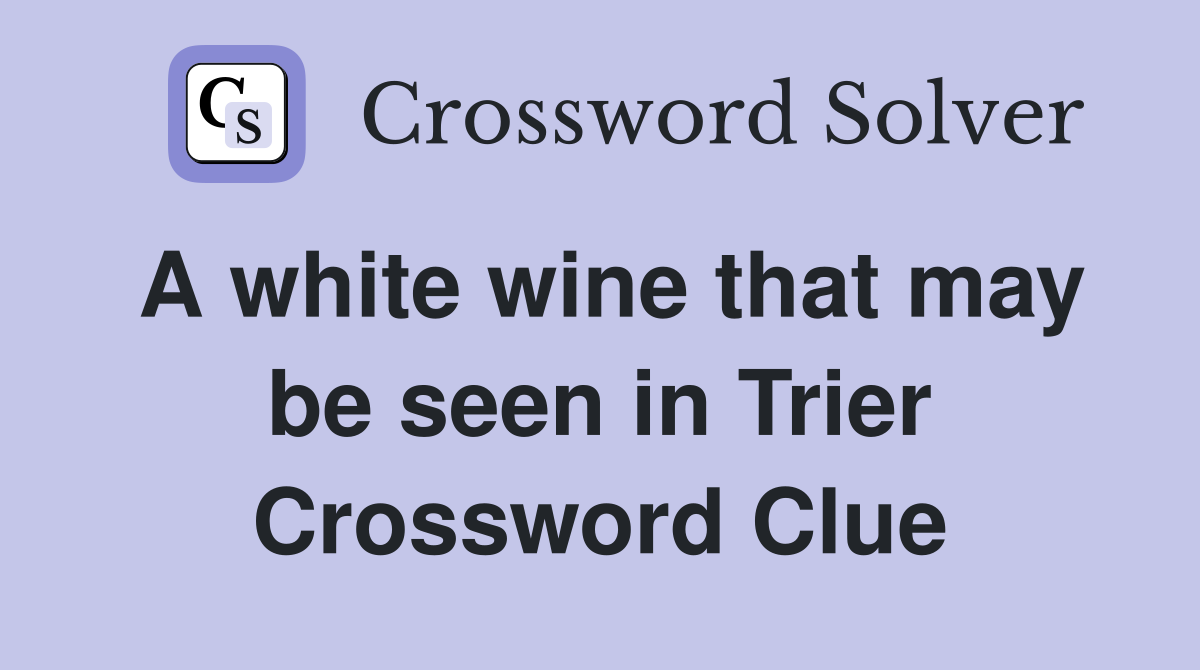 A white wine that may be seen in Trier Crossword Clue