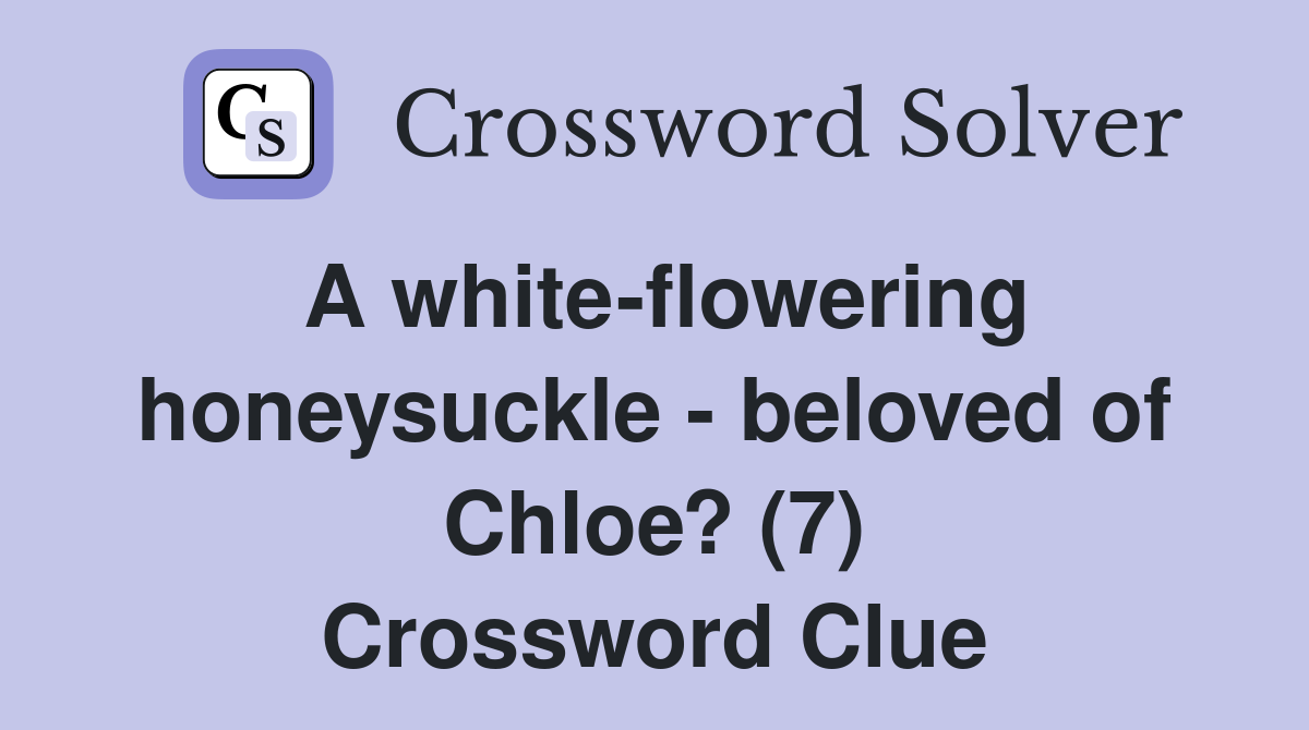 A white-flowering honeysuckle - beloved of Chloe? (7) Crossword Clue
