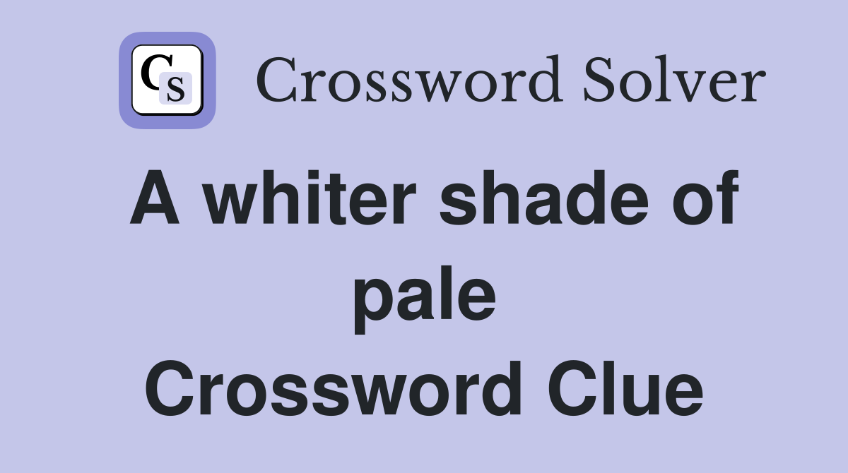 A whiter shade of pale Crossword Clue