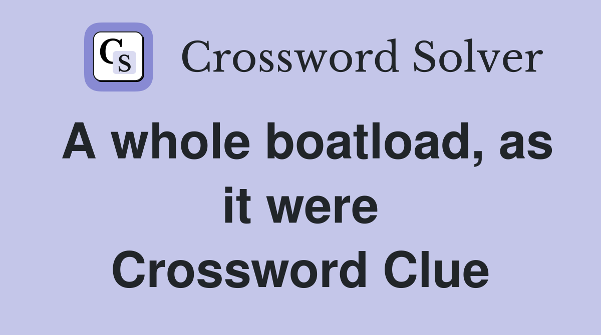 A whole boatload, as it were Crossword Clue