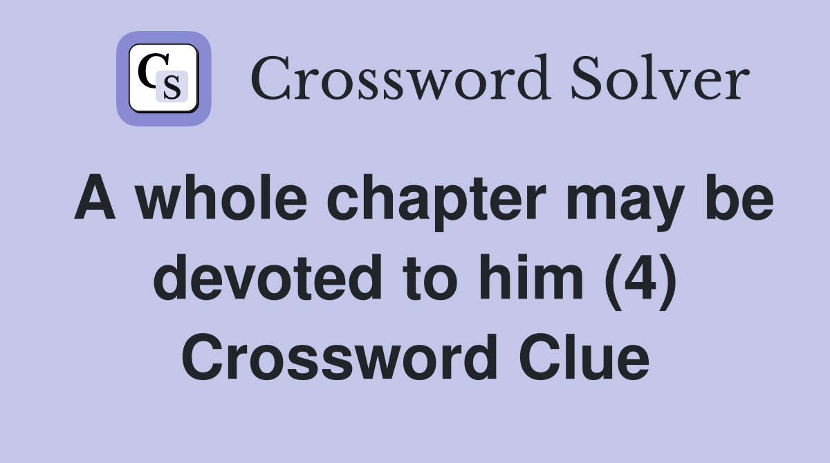 A whole chapter may be devoted to him (4) Crossword Clue