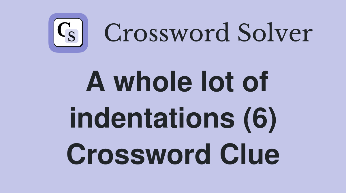 A whole lot of indentations (6) Crossword Clue
