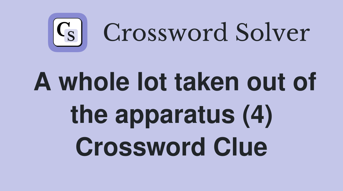 A whole lot taken out of the apparatus (4) Crossword Clue