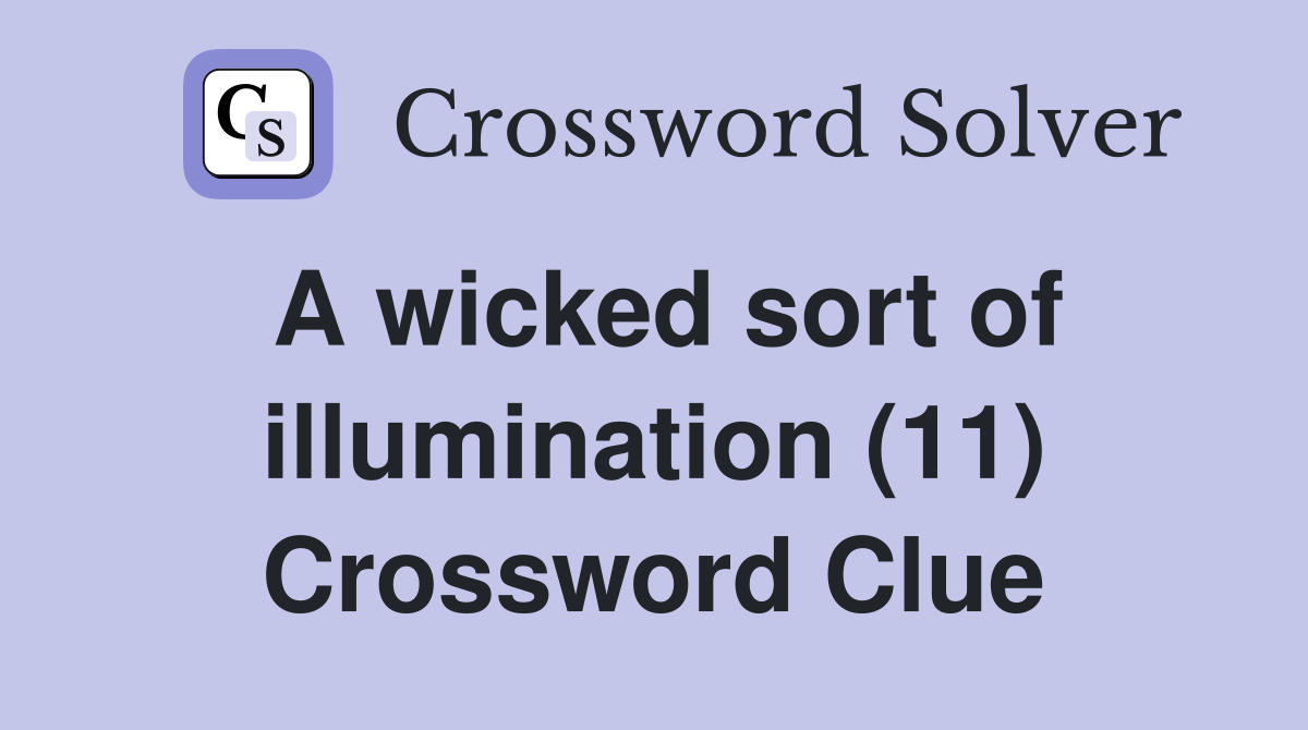A wicked sort of illumination (11) Crossword Clue