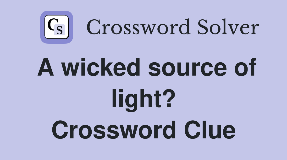 A wicked source of light? Crossword Clue