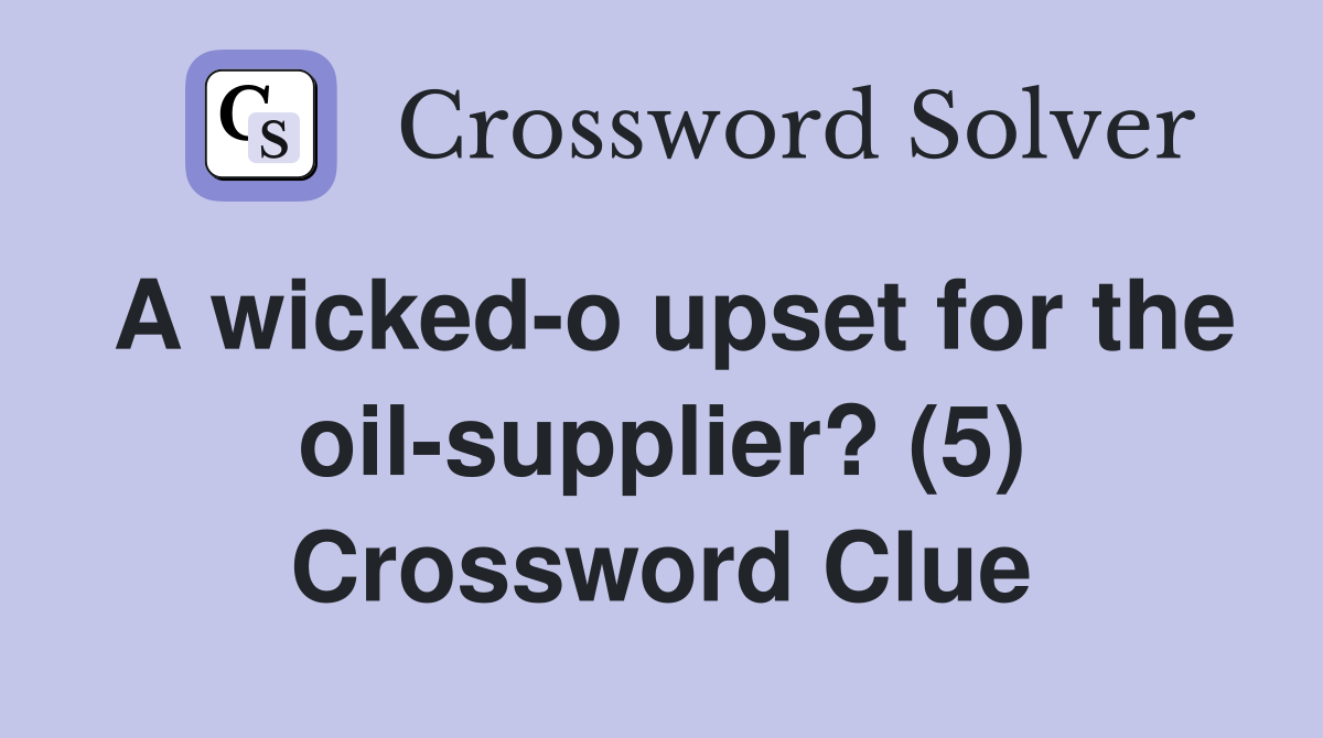 A wicked-o upset for the oil-supplier? (5) Crossword Clue