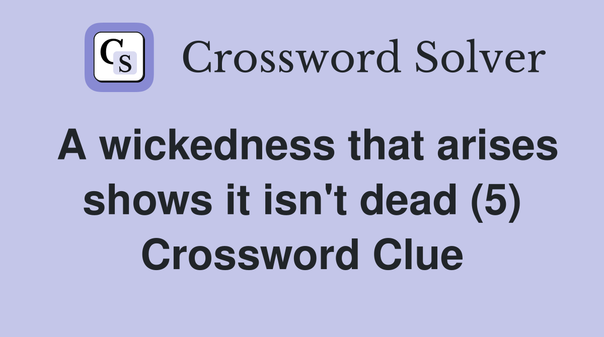 A wickedness that arises shows it isn't dead (5) Crossword Clue
