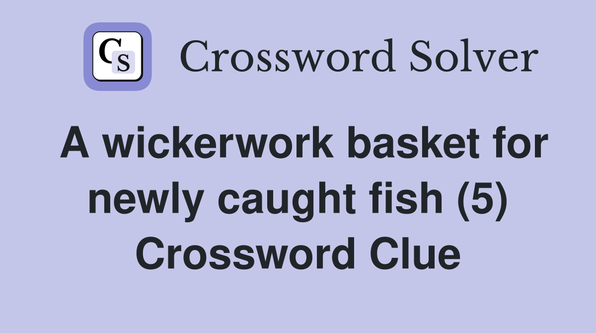 A wickerwork basket for newly caught fish (5) Crossword Clue