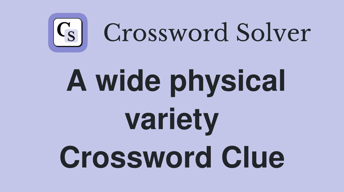 A wide physical variety Crossword Clue