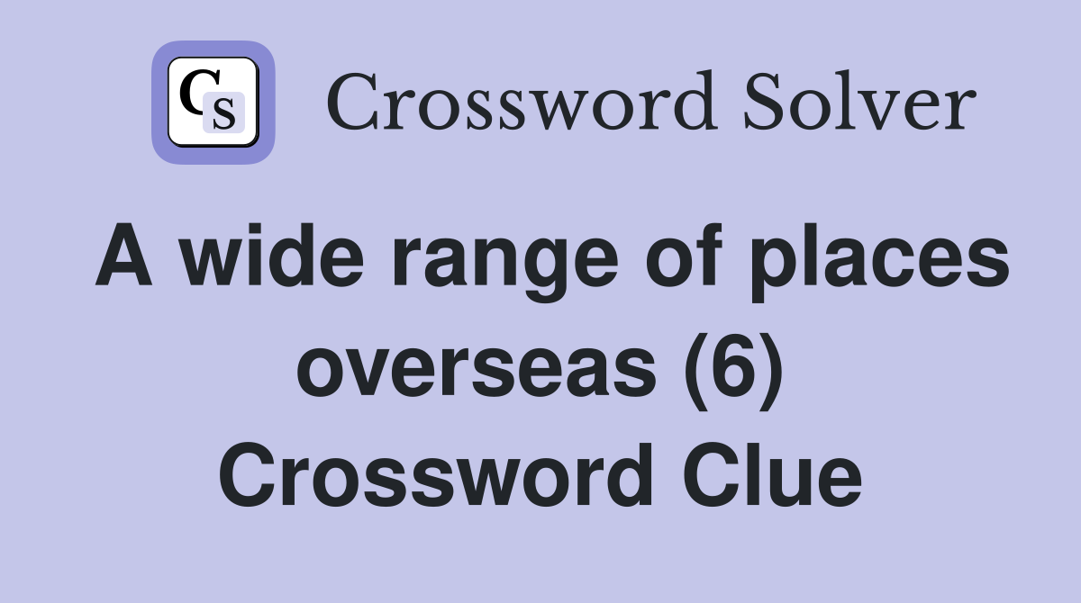 A wide range of places overseas (6) Crossword Clue