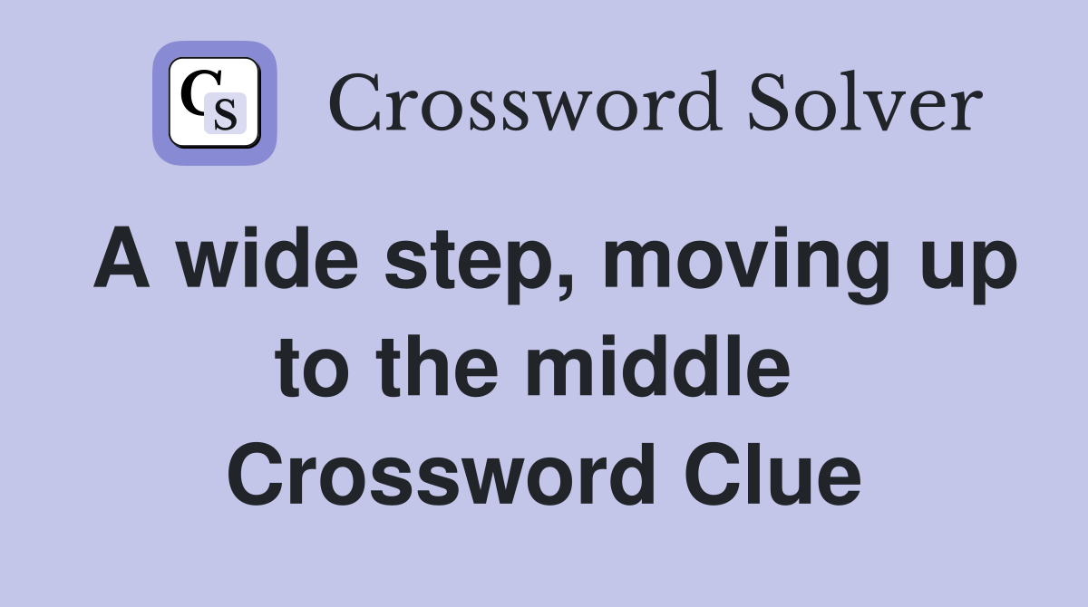 A wide step, moving up to the middle  Crossword Clue