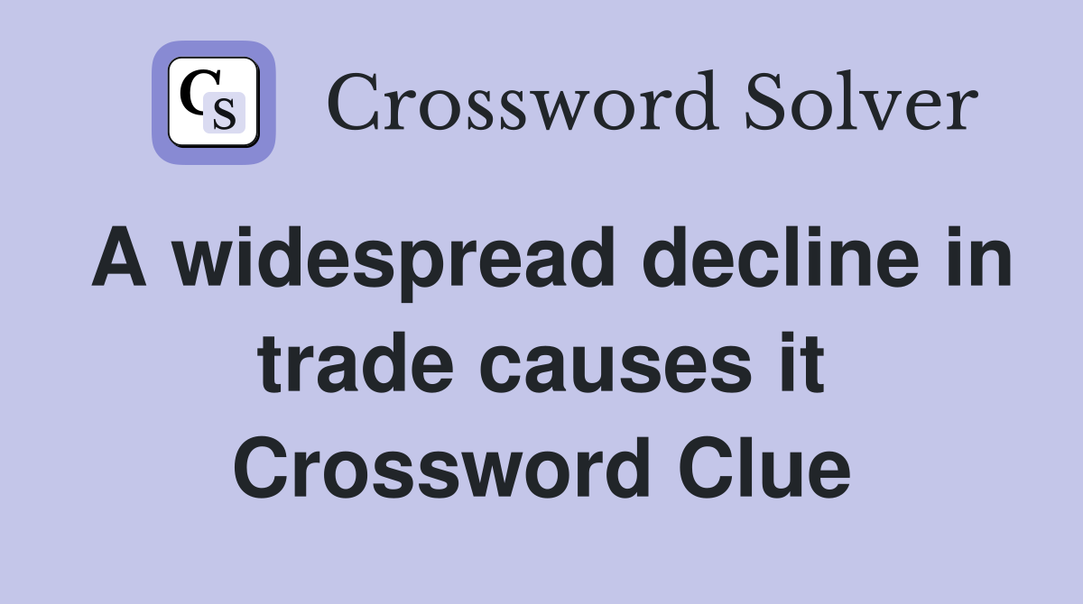 A widespread decline in trade causes it Crossword Clue