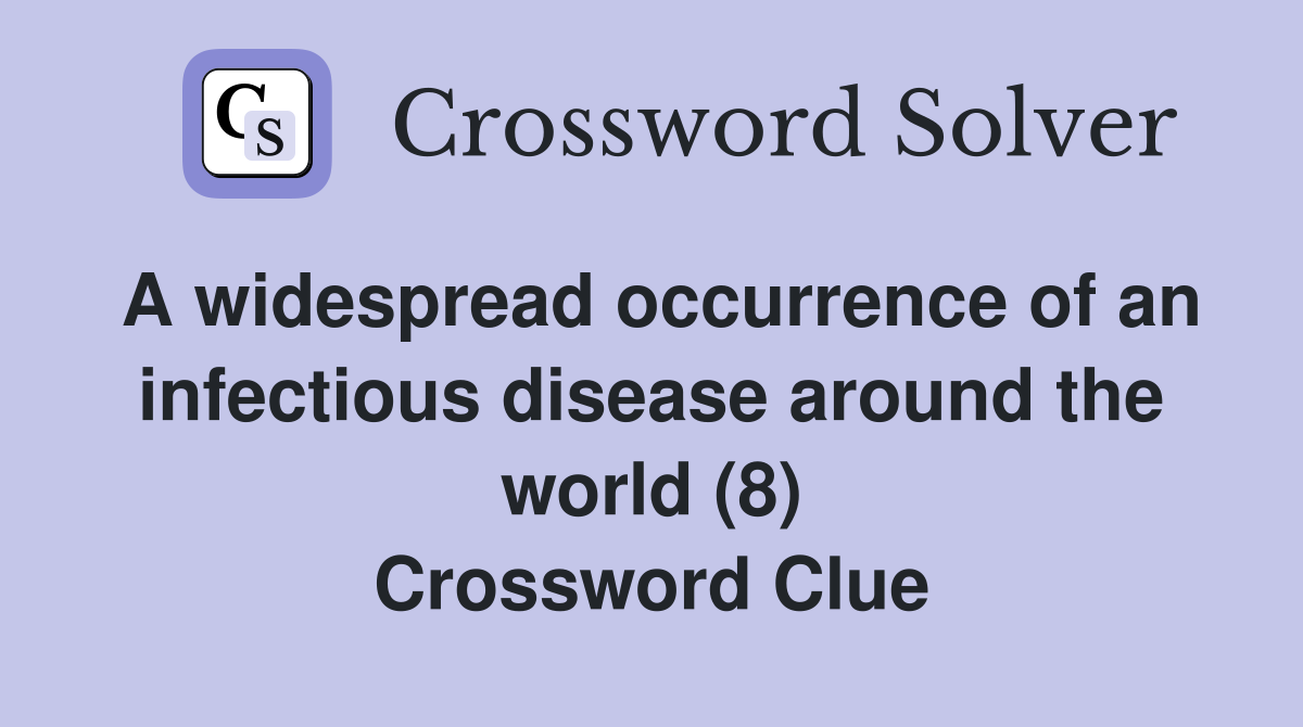 A widespread occurrence of an infectious disease around the world (8) Crossword Clue