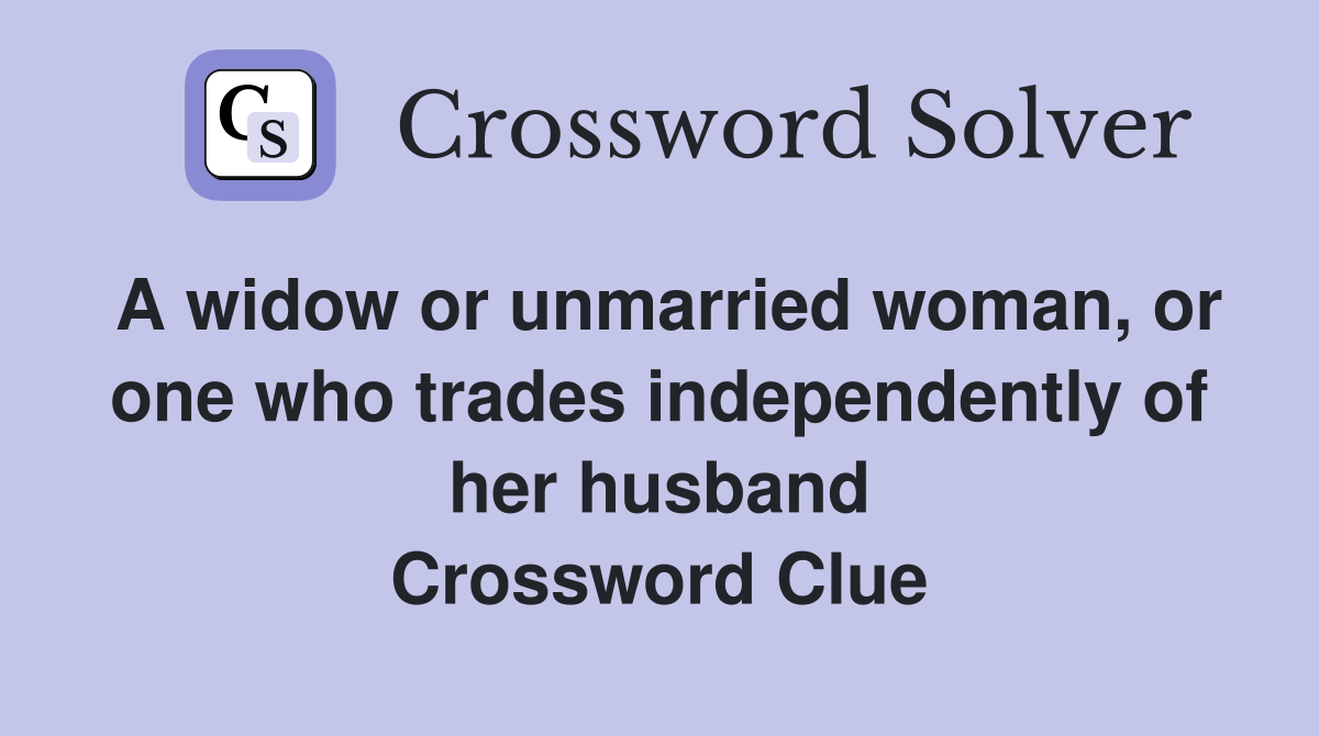 A widow or unmarried woman, or one who trades independently of her husband Crossword Clue