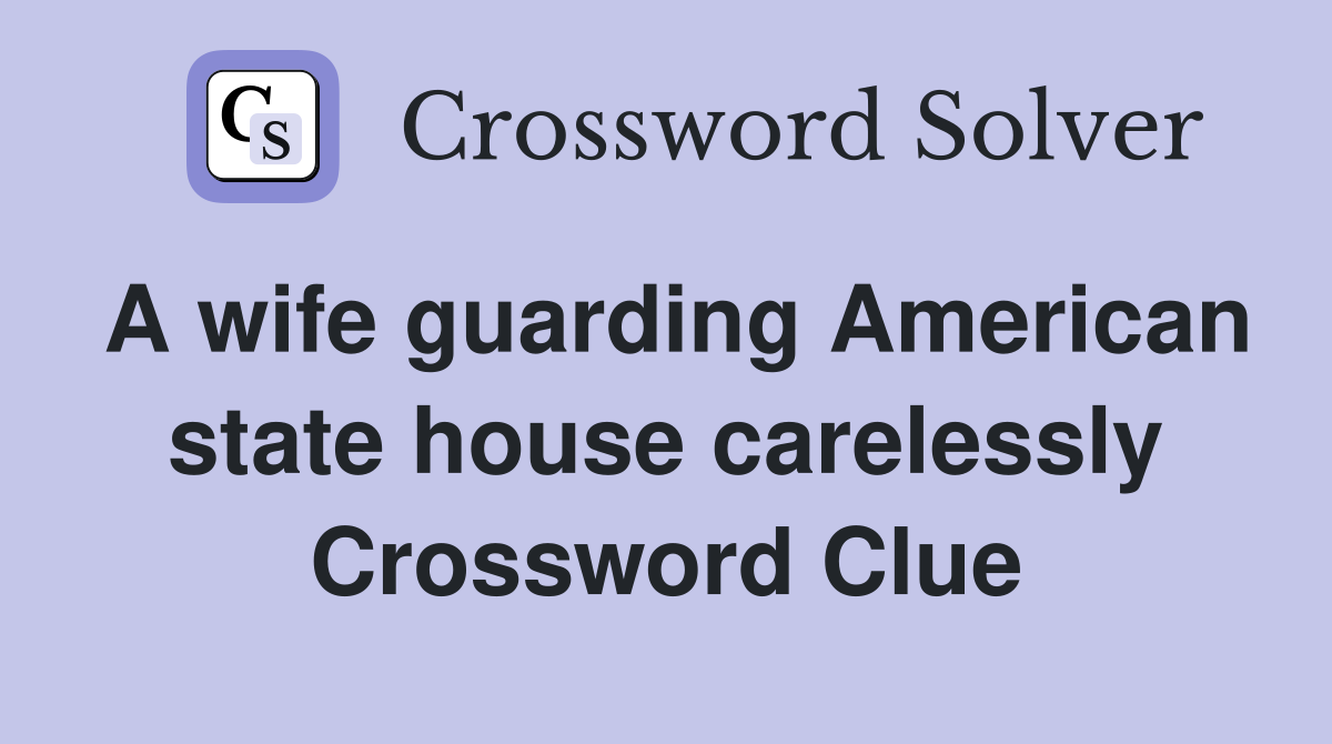 A wife guarding American state house carelessly Crossword Clue
