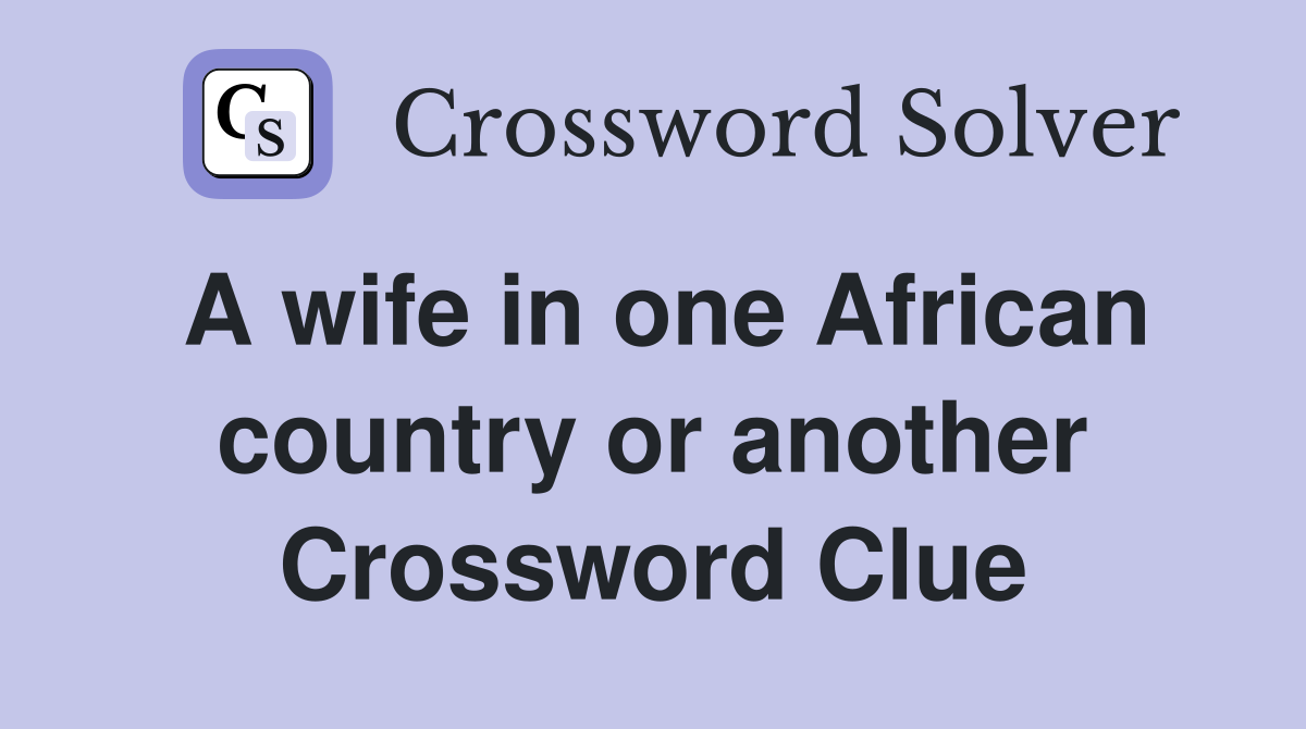 A wife in one African country or another Crossword Clue