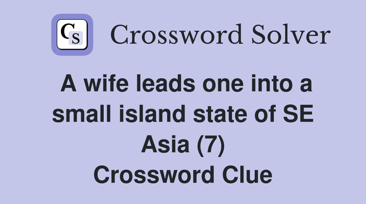 A wife leads one into a small island state of SE Asia (7) Crossword Clue