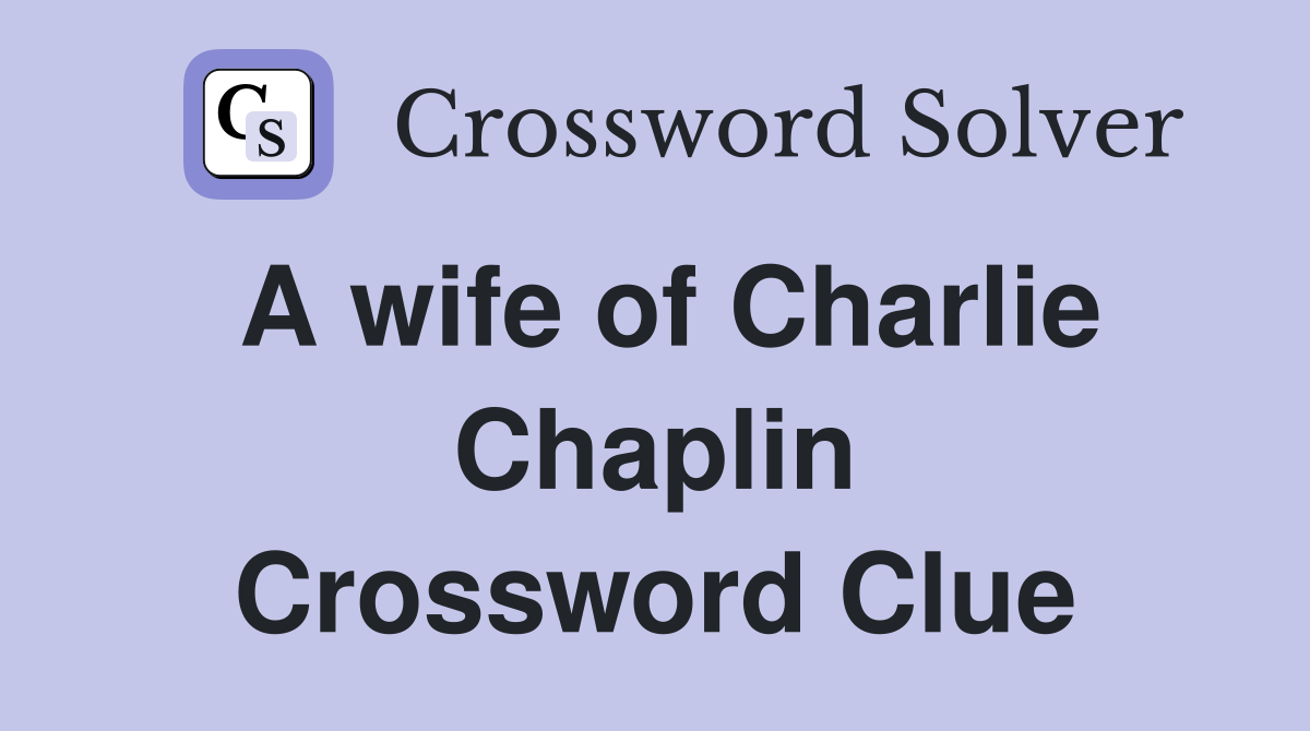 A wife of Charlie Chaplin Crossword Clue