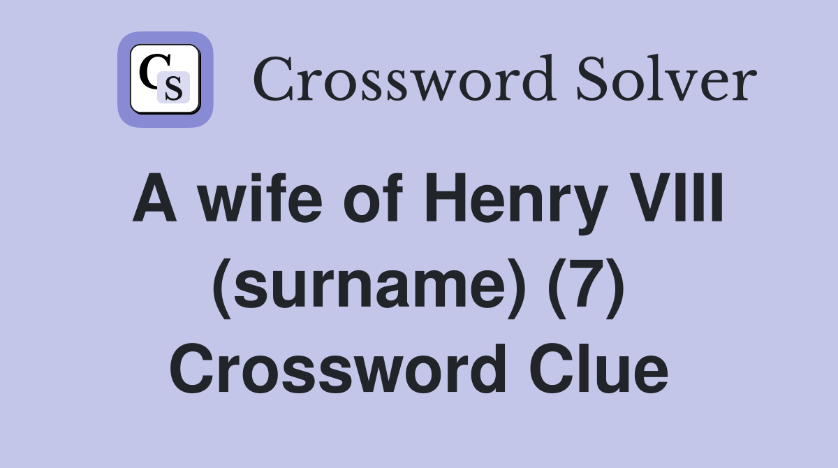 A wife of Henry VIII (surname) (7) Crossword Clue