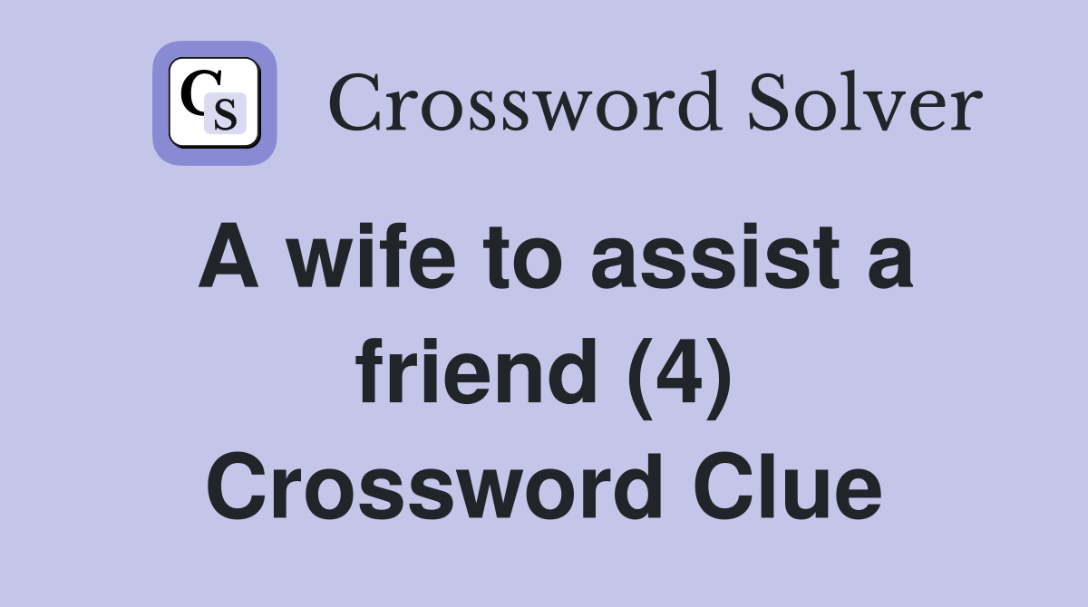 A wife to assist a friend (4) Crossword Clue