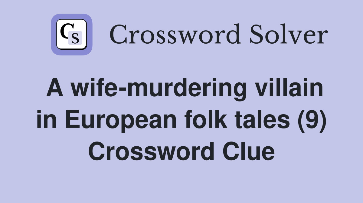 A wife-murdering villain in European folk tales (9) Crossword Clue