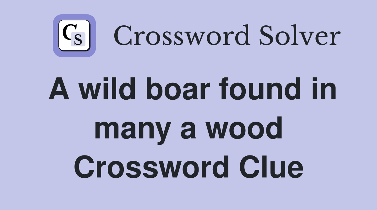 A wild boar found in many a wood Crossword Clue