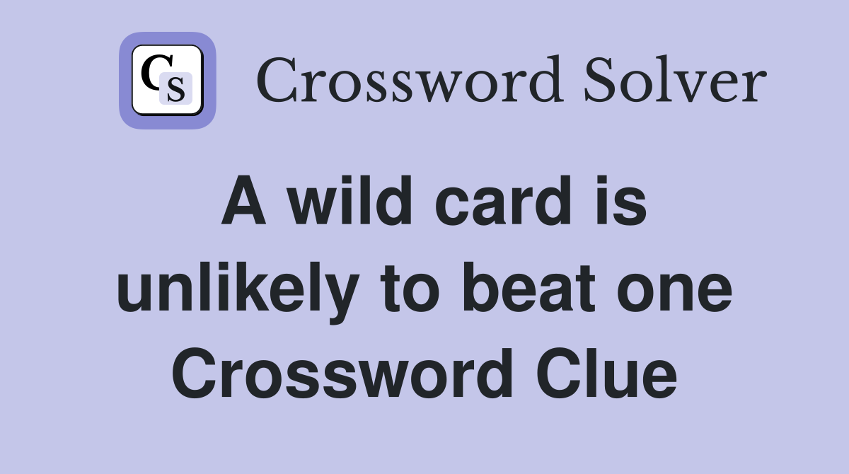 A wild card is unlikely to beat one Crossword Clue