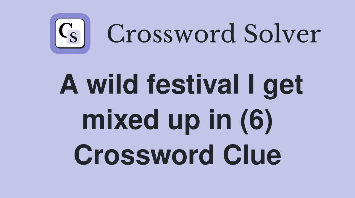 A wild festival I get mixed up in (6) Crossword Clue