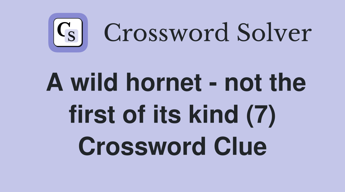 A wild hornet - not the first of its kind (7) Crossword Clue