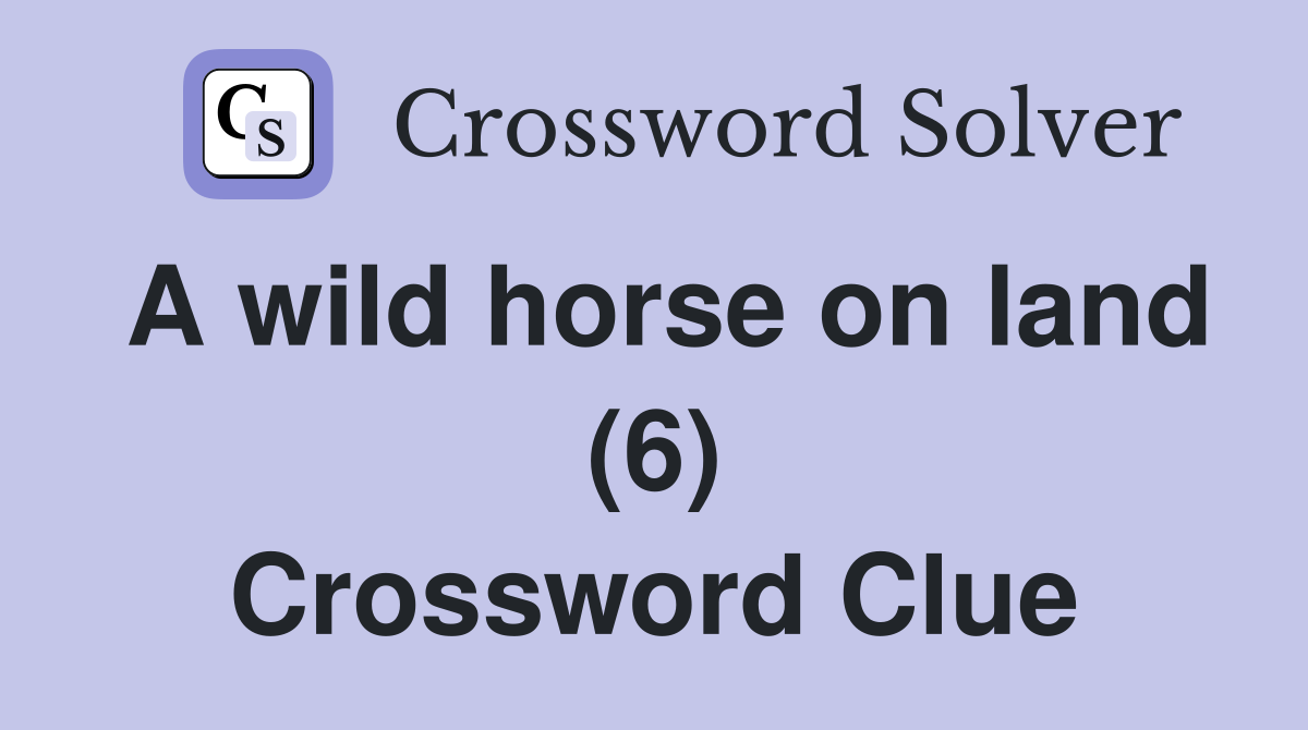 A wild horse on land (6) Crossword Clue