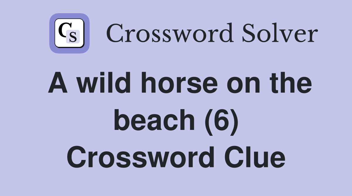 A wild horse on the beach (6) Crossword Clue
