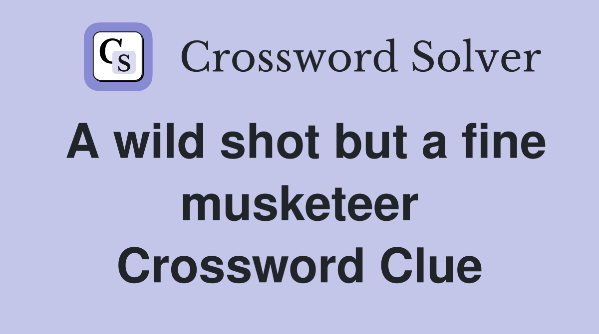 A wild shot but a fine musketeer Crossword Clue