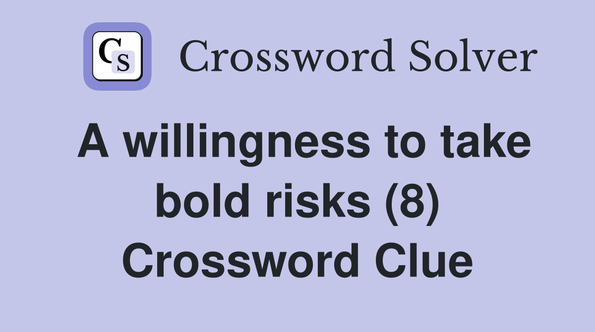 A willingness to take bold risks (8) Crossword Clue