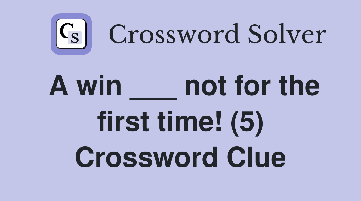 A win ___ not for the first time! (5) Crossword Clue
