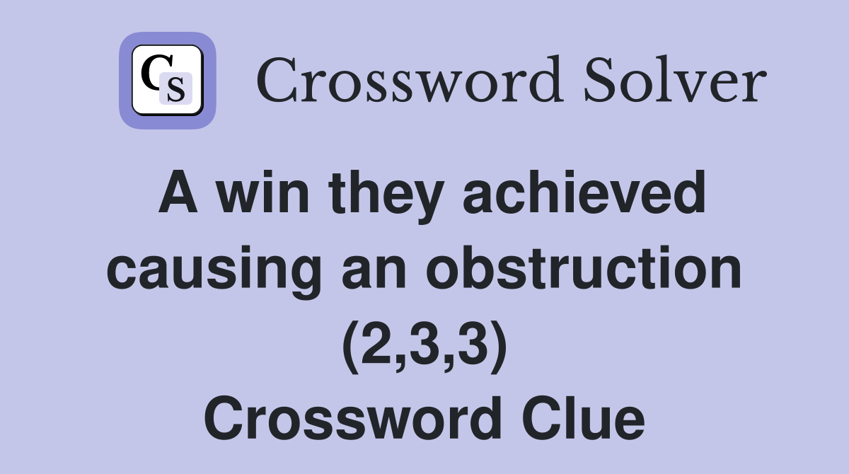 A win they achieved causing an obstruction (2,3,3) Crossword Clue
